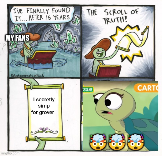 I secretly love him UwU | MY FANS; I secretly simp for grover; 🤯🤯🤯 | image tagged in memes,the scroll of truth,sesame street,simp,why are you reading the tags | made w/ Imgflip meme maker