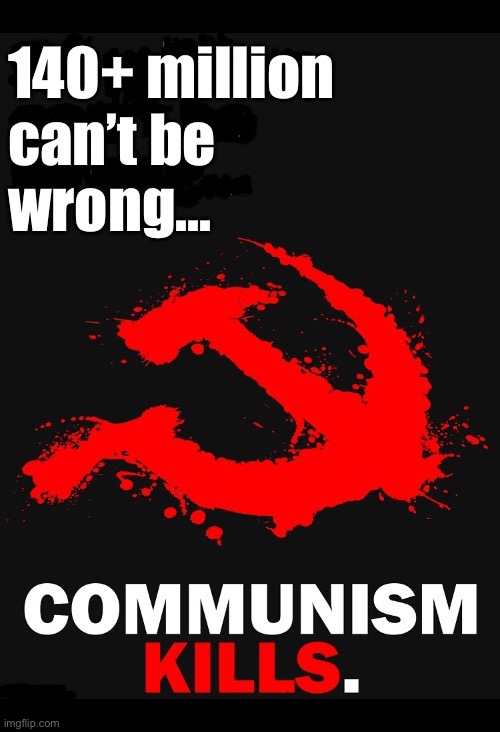 Communism is an anti-life philosophy… | image tagged in communism | made w/ Imgflip meme maker