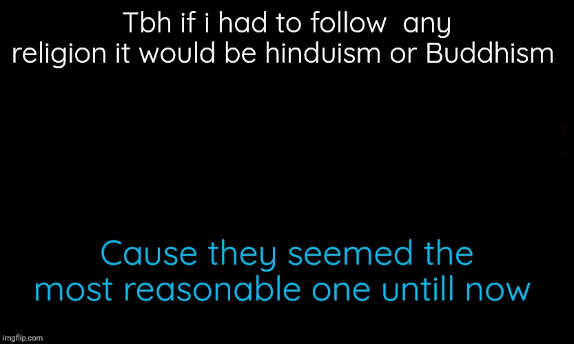 Yea i have read many holy texts so don't come on me lashing or shi | Tbh if i had to follow  any religion it would be hinduism or Buddhism; Cause they seemed the most reasonable one untill now | image tagged in the blue | made w/ Imgflip meme maker