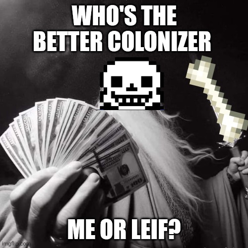 Ive got some beef to settle with him | WHO'S THE BETTER COLONIZER; ME OR LEIF? | made w/ Imgflip meme maker