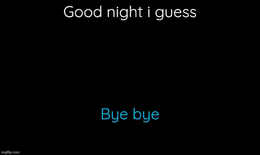 The Blue | Good night i guess; Bye bye | image tagged in the blue | made w/ Imgflip meme maker