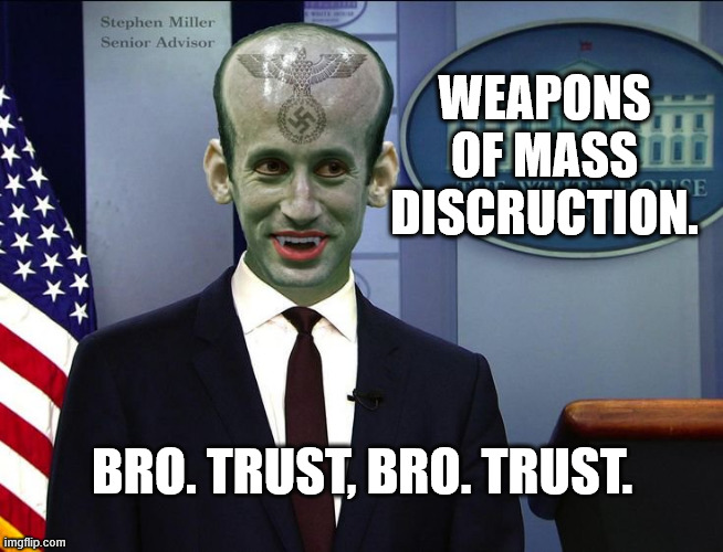 STEPHEN MILLER NAZI VAMPIRE | WEAPONS OF MASS DISCRUCTION. BRO. TRUST, BRO. TRUST. | image tagged in stephen miller nazi vampire | made w/ Imgflip meme maker