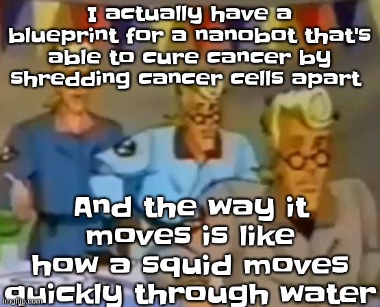And the thing that shreds the cancer cells is with a few fast spinning blades | I actually have a blueprint for a nanobot that's able to cure cancer by shredding cancer cells apart; And the way it moves is like how a squid moves quickly through water | image tagged in mitosis | made w/ Imgflip meme maker