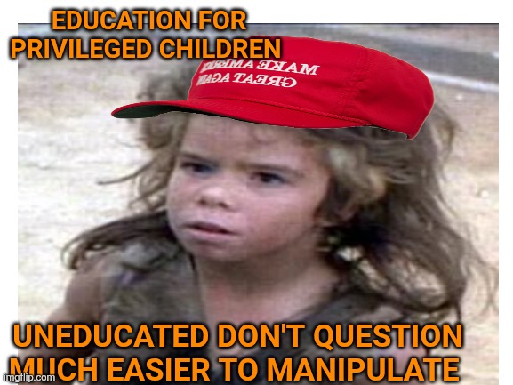 EDUCATION FOR PRIVILEGED CHILDREN UNEDUCATED DON'T QUESTION MUCH EASIER TO MANIPULATE | made w/ Imgflip meme maker