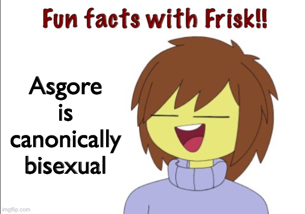 Fun Facts With Frisk!! | Asgore is canonically bisexual | image tagged in fun facts with frisk | made w/ Imgflip meme maker