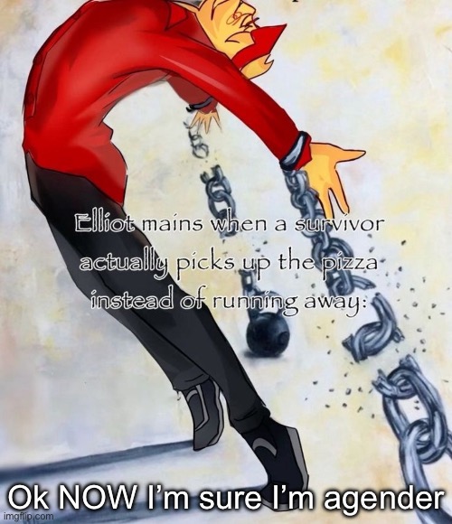Uhhh smth Elliot related in the title idk | Ok NOW I’m sure I’m agender | made w/ Imgflip meme maker