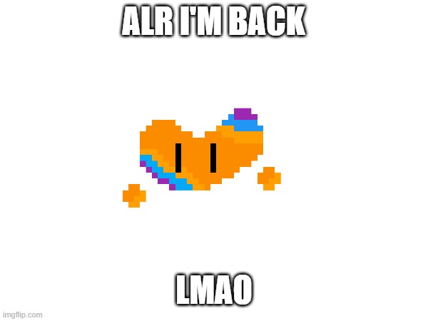 I don't think I missed much lmao (sup -Wubboc) (hai! -Spinel) | ALR I'M BACK; LMAO | made w/ Imgflip meme maker