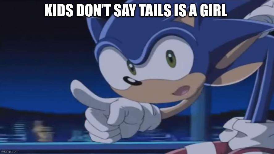 KIDS DON’T SAY TAILS IS A GIRL | image tagged in kids don't - sonic x | made w/ Imgflip meme maker