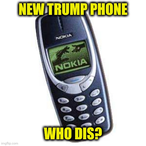 Trump Mobile | NEW TRUMP PHONE; WHO DIS? | image tagged in nokia3310 | made w/ Imgflip meme maker