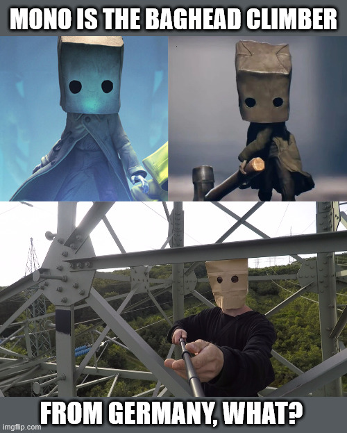 Little Nightmares 2, Mono the Climber. | MONO IS THE BAGHEAD CLIMBER; FROM GERMANY, WHAT? | image tagged in lattice climbing,creepypasta,little nightmares,horror,meme,gaming | made w/ Imgflip meme maker