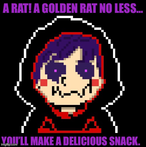 A RAT! A GOLDEN RAT NO LESS… YOU’LL MAKE A DELICIOUS SNACK. | made w/ Imgflip meme maker