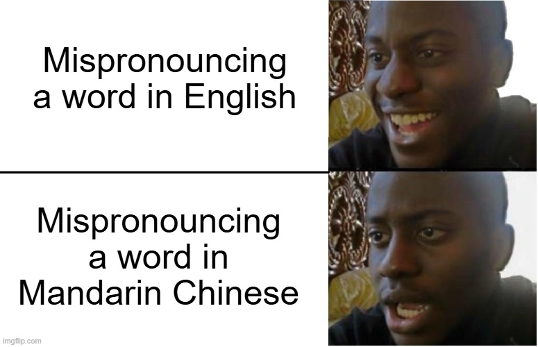 Disappointed Black Guy | Mispronouncing a word in English; Mispronouncing a word in Mandarin Chinese | image tagged in disappointed black guy | made w/ Imgflip meme maker