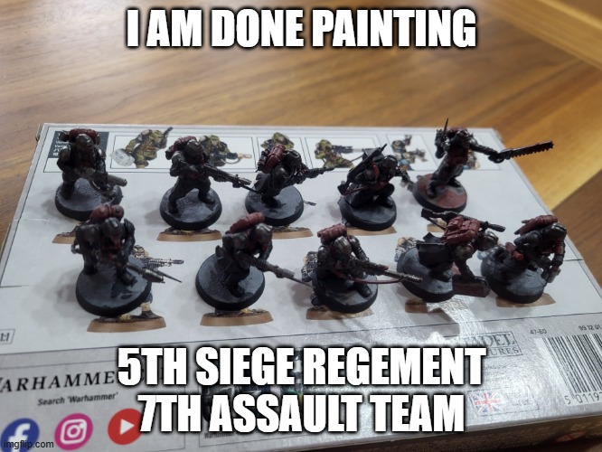 I AM DONE PAINTING; 5TH SIEGE REGEMENT 7TH ASSAULT TEAM | made w/ Imgflip meme maker