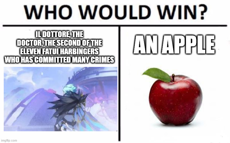 Who Would Win? Meme | IL DOTTORE, THE DOCTOR, THE SECOND OF THE ELEVEN FATUI HARBINGERS WHO HAS COMMITTED MANY CRIMES; AN APPLE | image tagged in memes,who would win | made w/ Imgflip meme maker