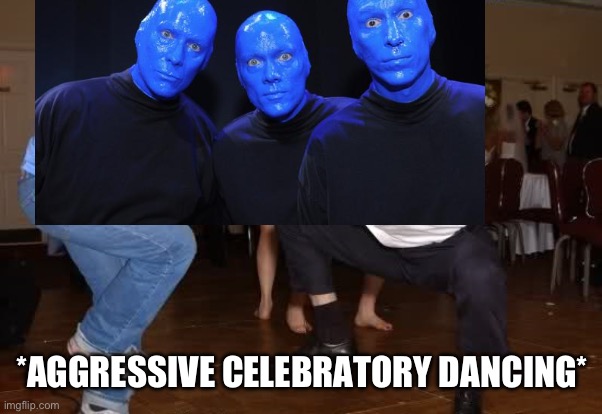 the jig | *AGGRESSIVE CELEBRATORY DANCING* | image tagged in the jig | made w/ Imgflip meme maker