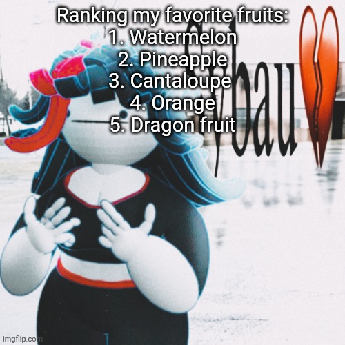 Sybau | Ranking my favorite fruits:
1. Watermelon
2. Pineapple
3. Cantaloupe 
4. Orange
5. Dragon fruit | image tagged in sybau | made w/ Imgflip meme maker
