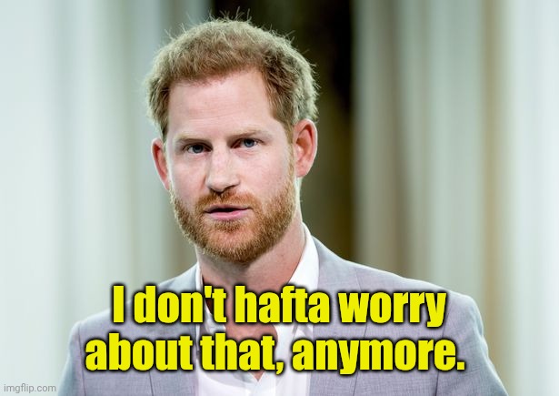 I don't hafta worry about that, anymore. | made w/ Imgflip meme maker