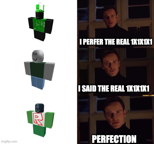 THE REAL 1X1X1X1 | I PERFER THE REAL 1X1X1X1; I SAID THE REAL 1X1X1X1; PERFECTION | image tagged in perfection,roblox,banned from roblox,roblox meme | made w/ Imgflip meme maker