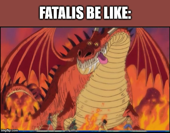 stupid dragon | FATALIS BE LIKE: | image tagged in monster hunter,anime | made w/ Imgflip meme maker