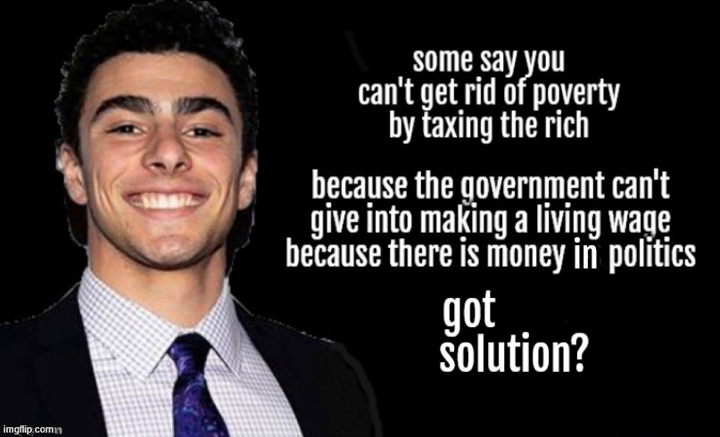 got solution | in | image tagged in rich pigs,living wage,autocracy,citizens united,luigi mangone real robin hood,got solution | made w/ Imgflip meme maker
