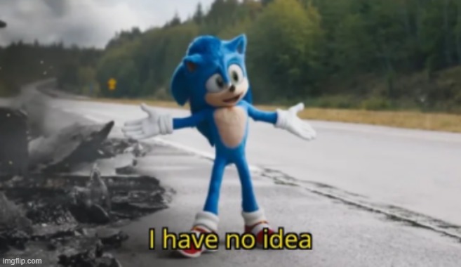 I have no idea | image tagged in i have no idea | made w/ Imgflip meme maker