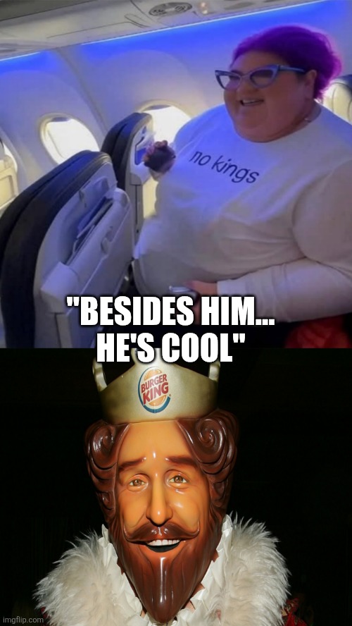 No King's King | "BESIDES HIM...
HE'S COOL" | image tagged in no kings | made w/ Imgflip meme maker