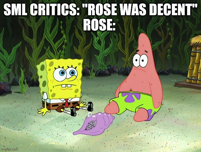 Apparently Being Useless Equals Being a Decent Character | SML CRITICS: "ROSE WAS DECENT"
ROSE: | image tagged in memes,spongebob,sml | made w/ Imgflip meme maker