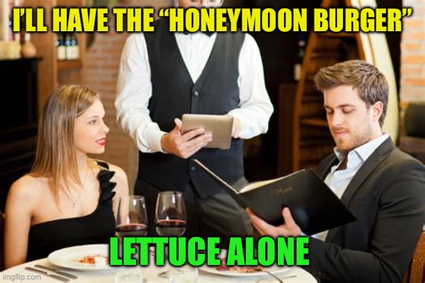 “Honeymoon Burger” | I’LL HAVE THE “HONEYMOON BURGER”; LETTUCE ALONE | image tagged in gifs,funny,jokes,burger,restaurant | made w/ Imgflip meme maker