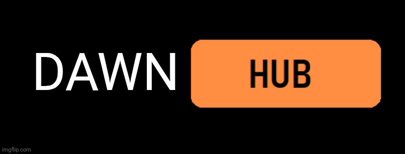 *Something* Hub | DAWN | image tagged in something hub | made w/ Imgflip meme maker