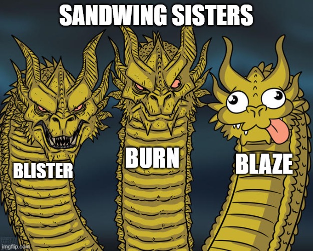 The sandwing sisters | SANDWING SISTERS; BURN; BLAZE; BLISTER | image tagged in three-headed dragon | made w/ Imgflip meme maker