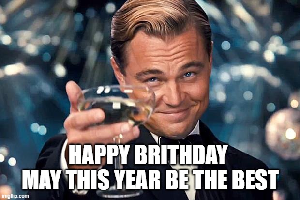HAPPY BRITHDAY 
MAY THIS YEAR BE THE BEST | image tagged in happy birthday | made w/ Imgflip meme maker