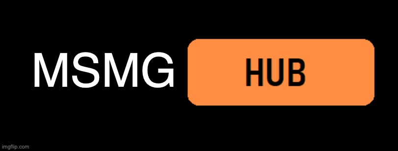 *Something* Hub | MSMG | image tagged in something hub | made w/ Imgflip meme maker