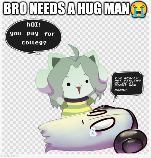 (No title or tags? lemme fix that -Lego) (Lego, Get The Out -Sys) (Outassium) | BRO NEEDS A HUG MAN😭 | image tagged in mwahahaha,i invaded the tags,unnecessary tags,colleg,temmie,why are you reading the tags | made w/ Imgflip meme maker