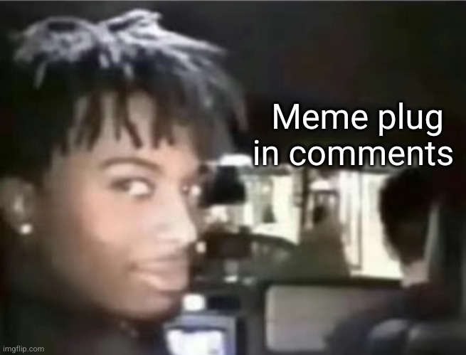 if you comment before I give the link to are VERY GAY in the MASSIVE 25 | Meme plug in comments | image tagged in playboi carti looking back | made w/ Imgflip meme maker