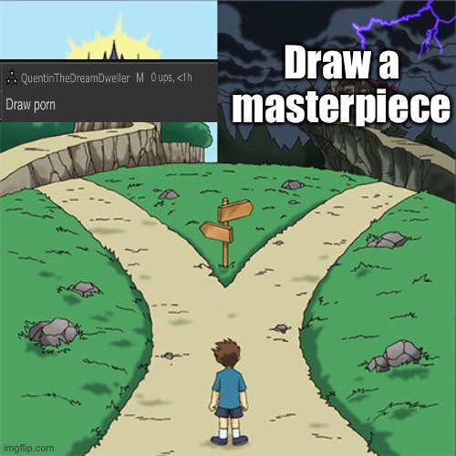 Two Paths | Draw a masterpiece | image tagged in two paths | made w/ Imgflip meme maker