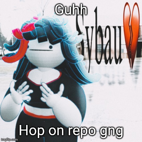 Claire sybau | Guhh; Hop on repo gng | image tagged in claire sybau | made w/ Imgflip meme maker