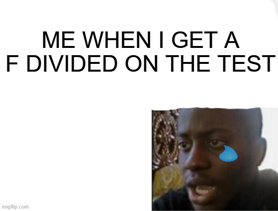 Oh yeah! Oh no... | ME WHEN I GET A F DIVIDED ON THE TEST | image tagged in oh yeah oh no | made w/ Imgflip meme maker
