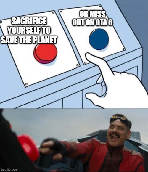red or blue | OR MISS OUT ON GTA 6; SACRIFICE YOURSELF TO SAVE THE PLANET | image tagged in red or blue | made w/ Imgflip meme maker