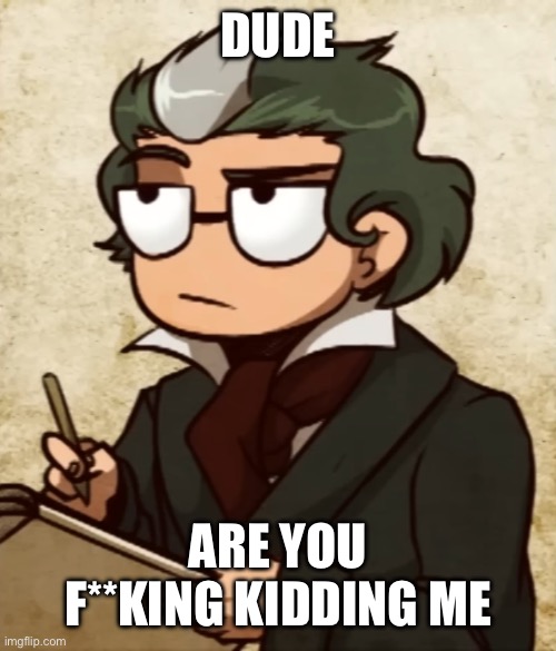 DUDE ARE YOU F**KING KIDDING ME | made w/ Imgflip meme maker