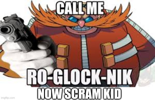 Eggman's gun (i made the template) | NOW SCRAM KID | image tagged in eggman gun,scram kid | made w/ Imgflip meme maker