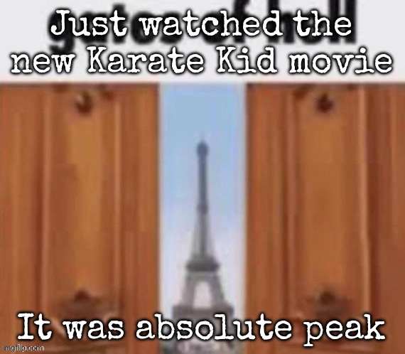The gates of hell | Just watched the new Karate Kid movie; It was absolute peak | image tagged in the gates of hell,msmg | made w/ Imgflip meme maker