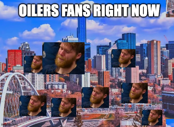 OILERS FANS RIGHT NOW | made w/ Imgflip meme maker