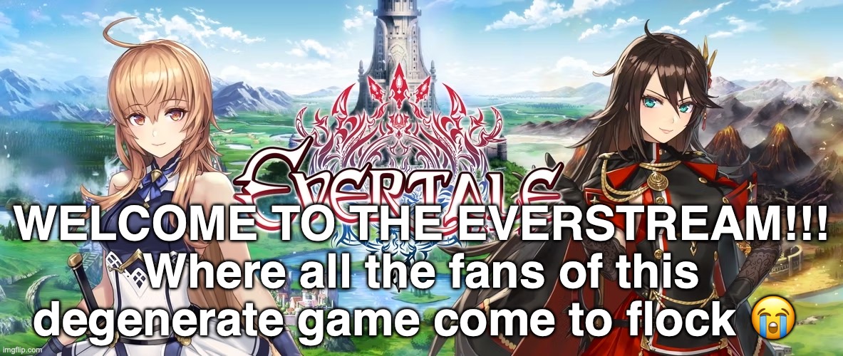 Fr tho | WELCOME TO THE EVERSTREAM!!! Where all the fans of this degenerate game come to flock 😭 | made w/ Imgflip meme maker