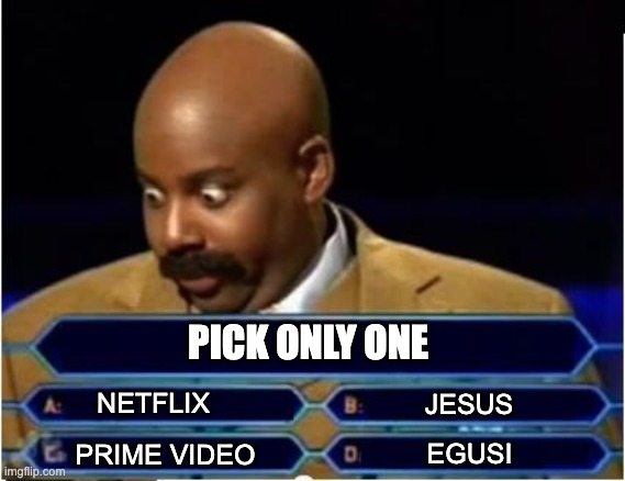 Faith Movies and egusi | PICK ONLY ONE; NETFLIX; JESUS; EGUSI; PRIME VIDEO | image tagged in quiz show meme | made w/ Imgflip meme maker