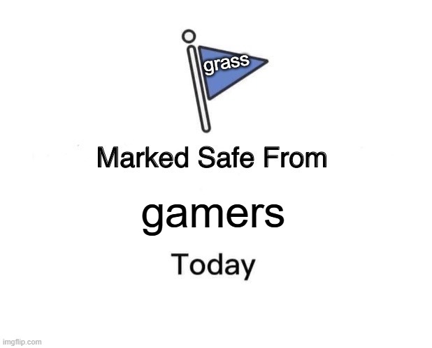 Marked Safe From | grass; gamers | image tagged in memes,marked safe from | made w/ Imgflip meme maker