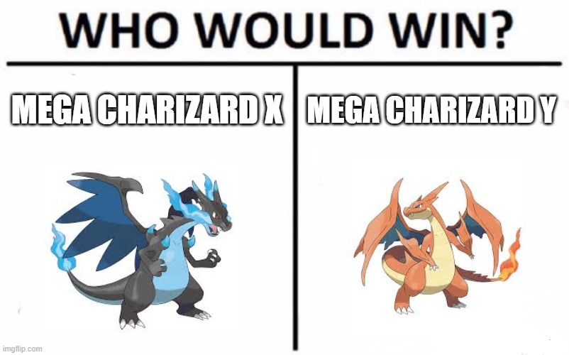 Mega Charizard X vs Mega Charizard Y | MEGA CHARIZARD X; MEGA CHARIZARD Y | image tagged in memes,who would win,pokemon,charizard | made w/ Imgflip meme maker
