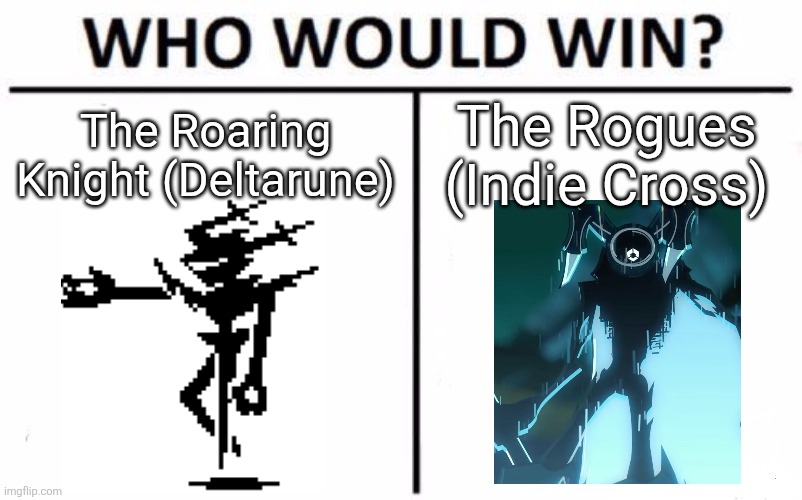 I rooting for the Knight personally | The Roaring Knight (Deltarune); The Rogues (Indie Cross) | image tagged in memes,who would win | made w/ Imgflip meme maker