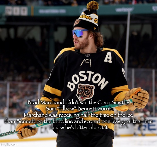 Rant | Brad Marchand didn’t win the Conn Smythe
Sam “Elbow” Bennett won it
Marchand was receiving half the time on the ice than Bennett on the third line and scored one less goal than him
I know he’s bitter about it | image tagged in pasta | made w/ Imgflip meme maker