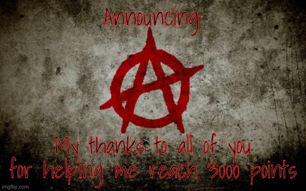Gracias | Announcing:; My thanks to all of you for helping me reach 3000 points | image tagged in anarchy | made w/ Imgflip meme maker