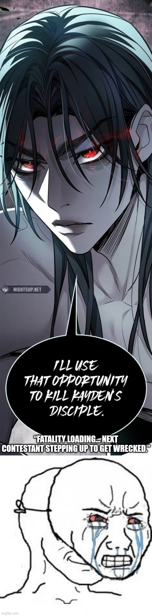 Bro is done for... | “FATALITY LOADING… NEXT CONTESTANT STEPPING UP TO GET WRECKED.” | image tagged in crying outside smiling inside | made w/ Imgflip meme maker